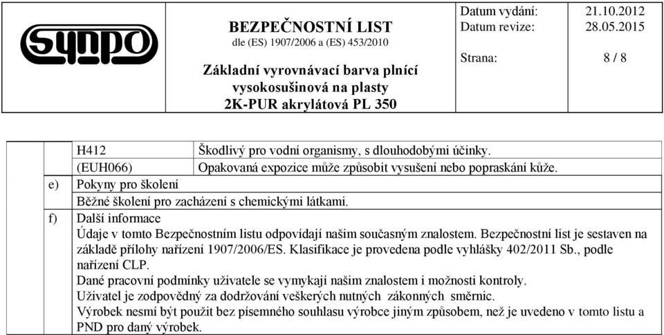 Bezpečnostní list je sestaven na základě přílohy nařízení 1907/2006/ES. Klasifikace je provedena podle vyhlášky 402/2011 Sb., podle nařízení CLP.