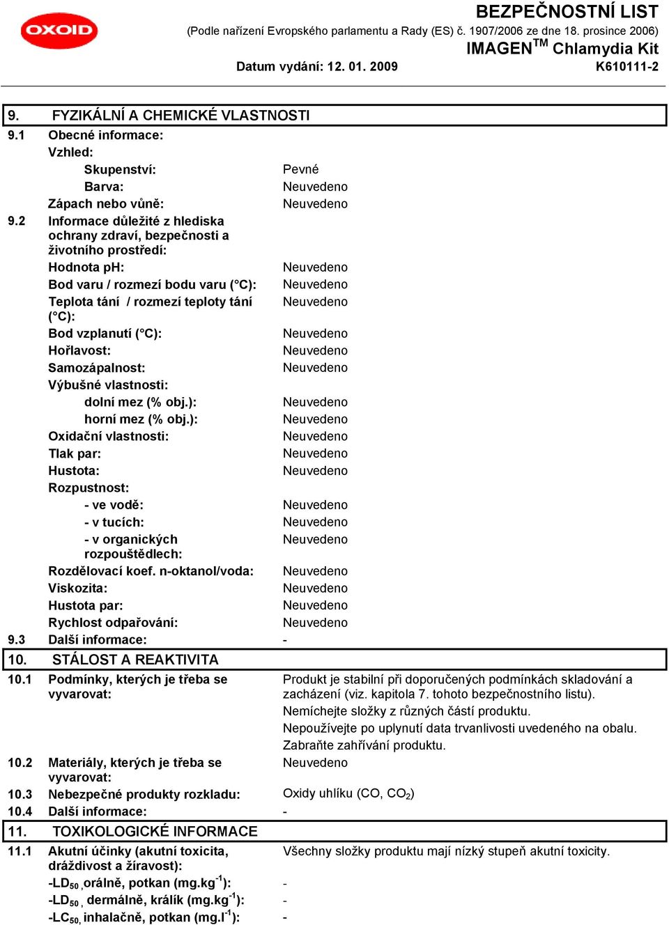 vlastnosti: dolní mez (% obj.): horní mez (% obj.): Oxidační vlastnosti: Tlak par: Hustota: Rozpustnost: - ve vodě: - v tucích: - v organických rozpouštědlech: Rozdělovací koef.