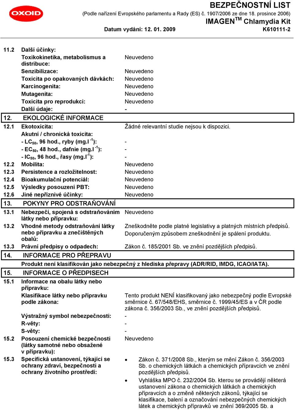 l -1 ): - - IC 50, 96 hod., řasy (mg.l -1 ): - 12.2 Mobilita: 12.3 Persistence a rozložitelnost: 12.4 Bioakumulační potenciál: 12.5 Výsledky posouzení PBT: 12.6 Jiné nepříznivé účinky: 13.