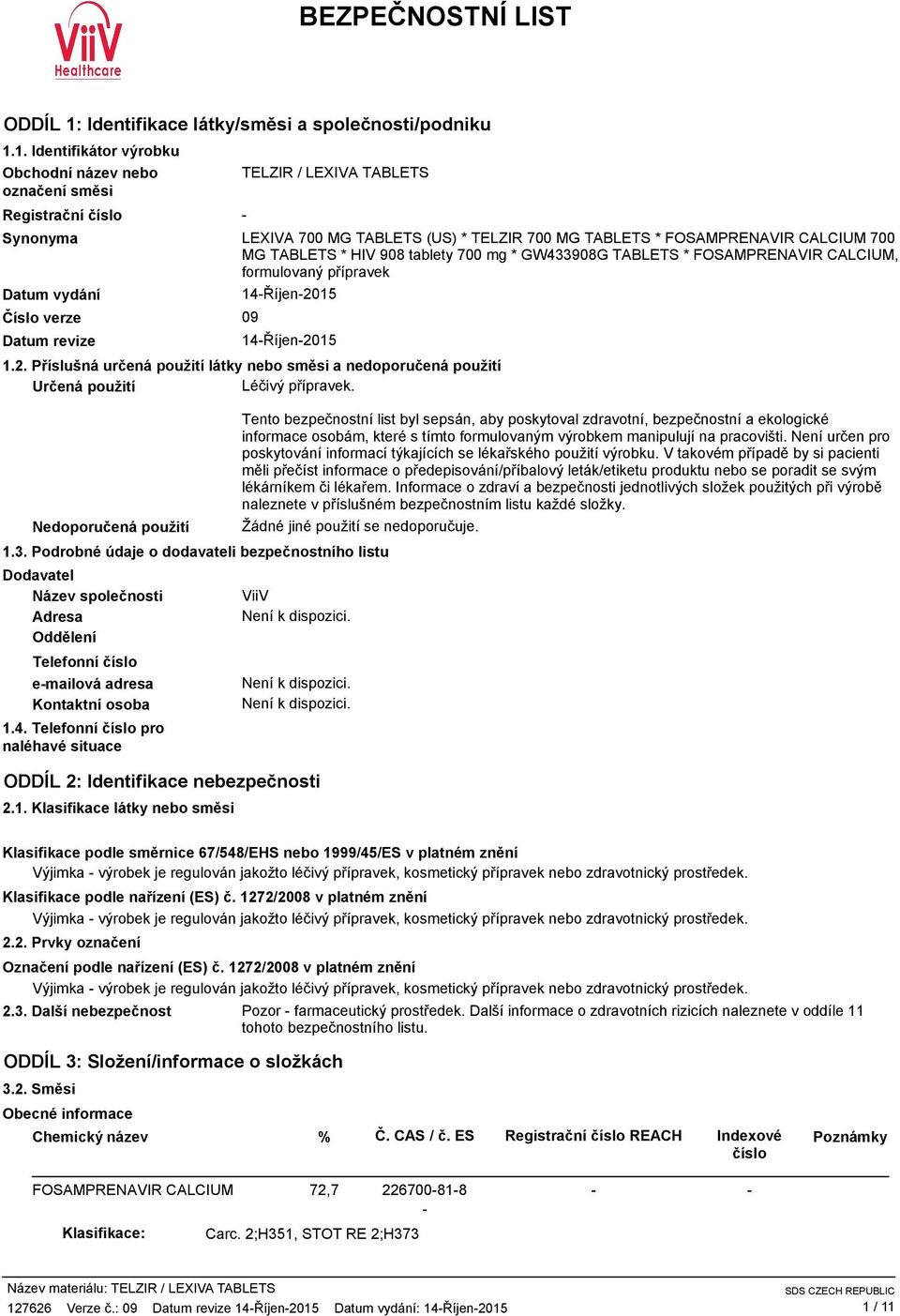 1. Identifikátor výrobku Obchodní název nebo označení směsi Registrační číslo Synonyma Datum vydání Číslo verze Datum revize TELZIR / LEXIVA TABLETS LEXIVA 700 MG TABLETS (US) * TELZIR 700 MG TABLETS