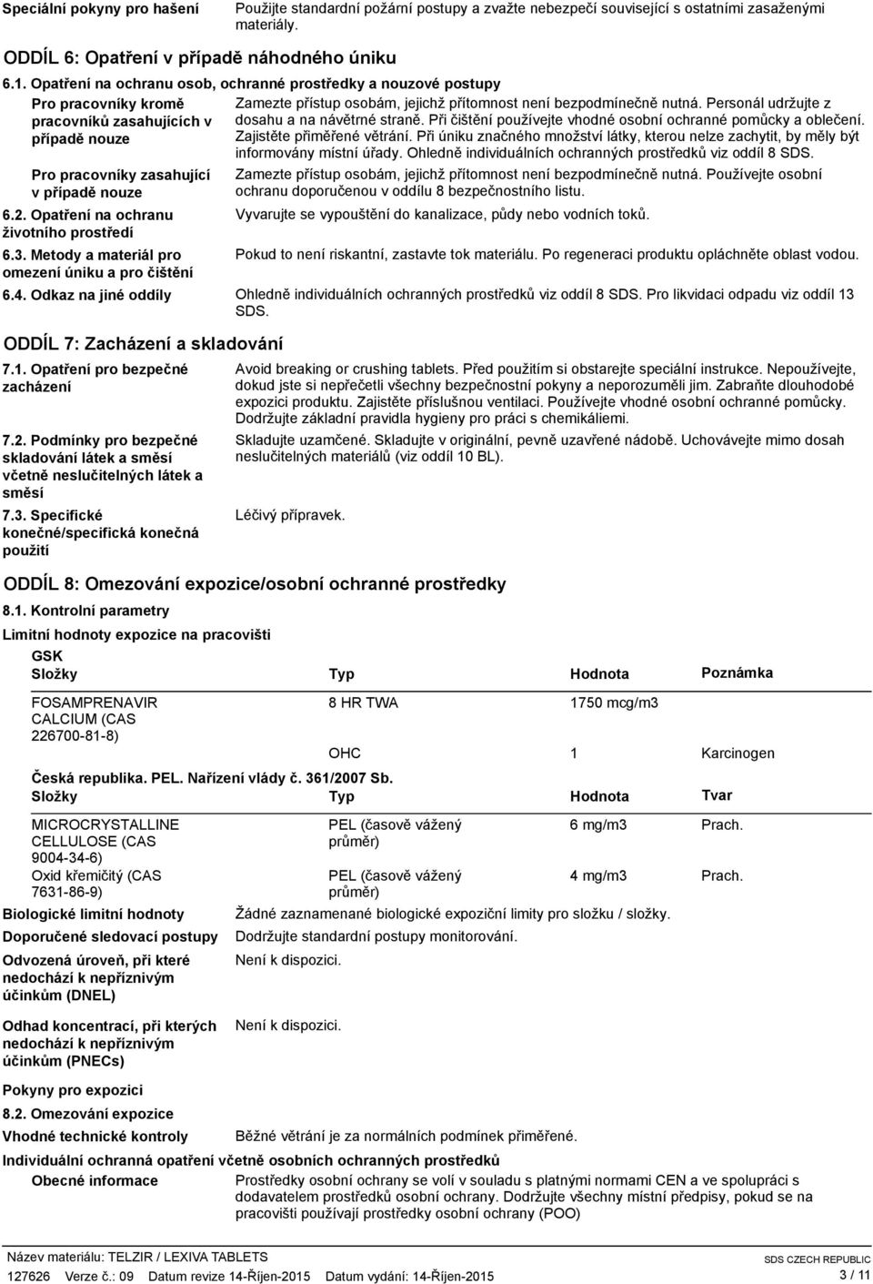Personál udržujte z pracovníků zasahujících v dosahu a na návětrné straně. Při čištění používejte vhodné osobní ochranné pomůcky a oblečení. případě nouze Zajistěte přiměřené větrání.