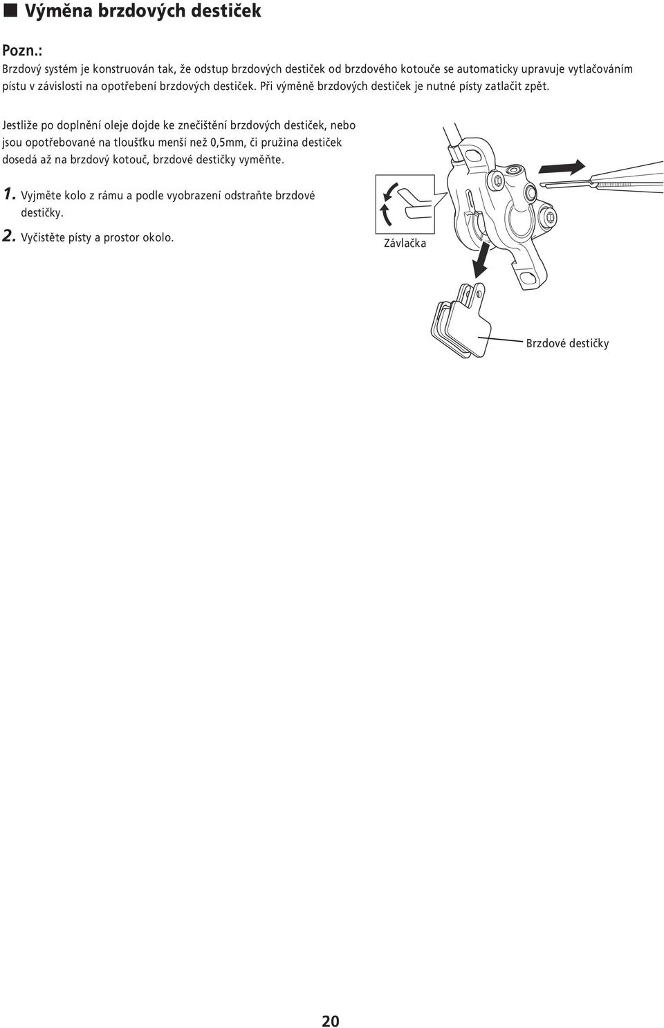 opotřebení brzdových destiček. Při výměně brzdových destiček je nutné písty zatlačit zpět.