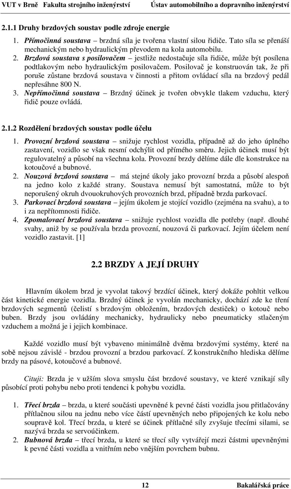 Posilovač je konstruován tak, že při poruše zůstane brzdová soustava v činnosti a přitom ovládací síla na brzdový pedál nepřesáhne 800 N. 3.