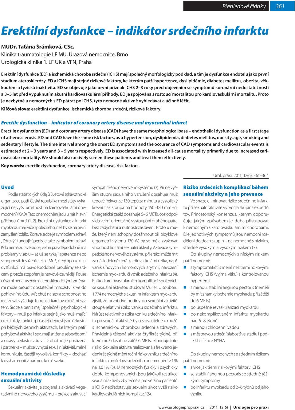 ED a ICHS mají stejné rizikové faktory, ke kterým patří hypertenze, dyslipidémie, diabetes mellitus, obezita, věk, kouření a fyzická inaktivita.