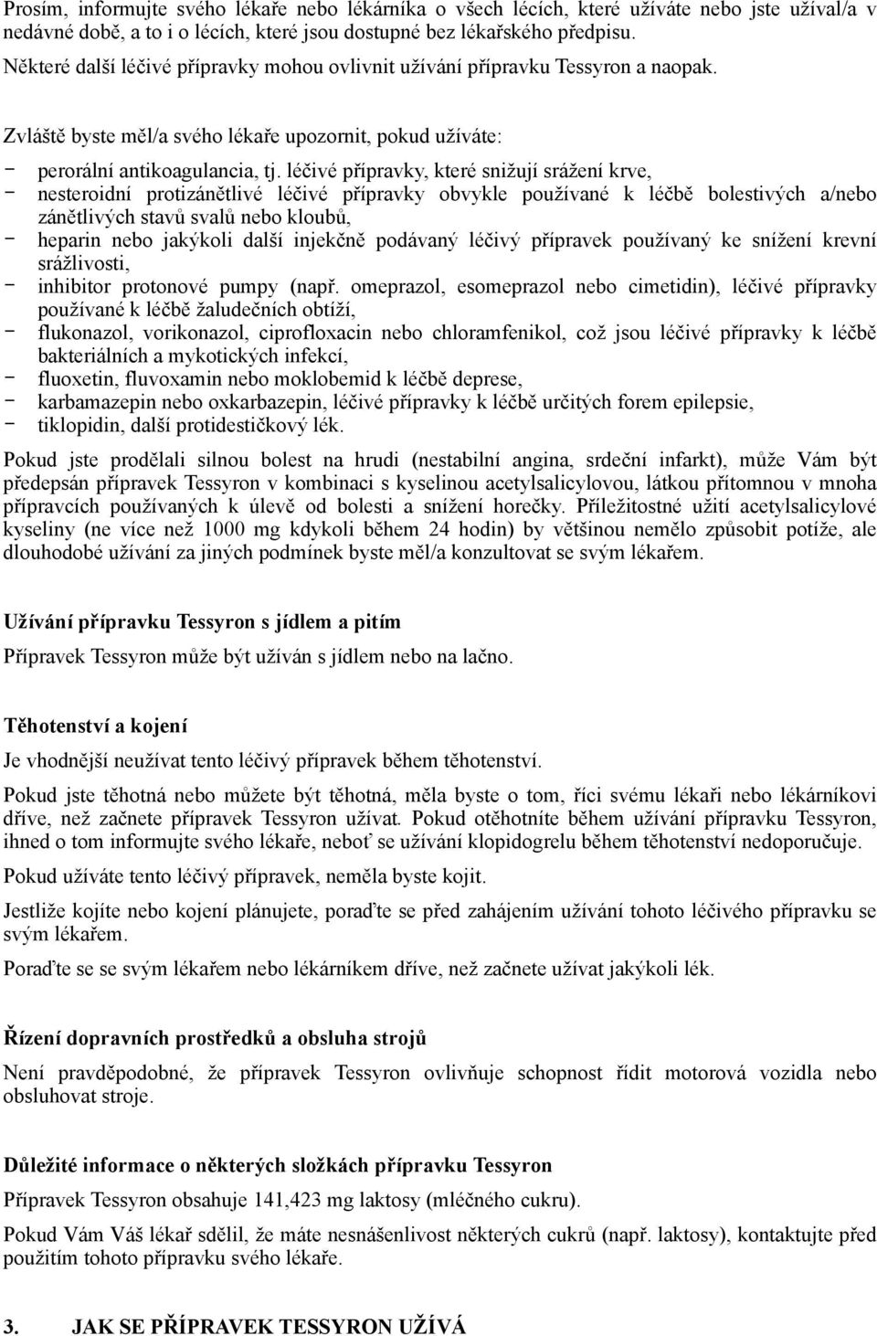 léčivé přípravky, které snižují srážení krve, - nesteroidní protizánětlivé léčivé přípravky obvykle používané k léčbě bolestivých a/nebo zánětlivých stavů svalů nebo kloubů, - heparin nebo jakýkoli