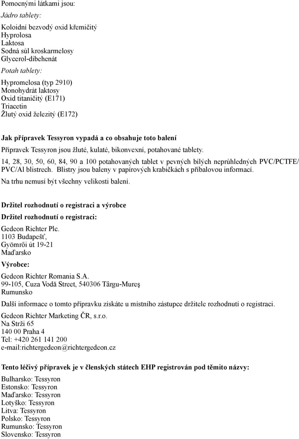 14, 28, 30, 50, 60, 84, 90 a 100 potahovaných tablet v pevných bílých neprůhledných PVC/PCTFE/ PVC/Al blistrech. Blistry jsou baleny v papírových krabičkách s příbalovou informací.