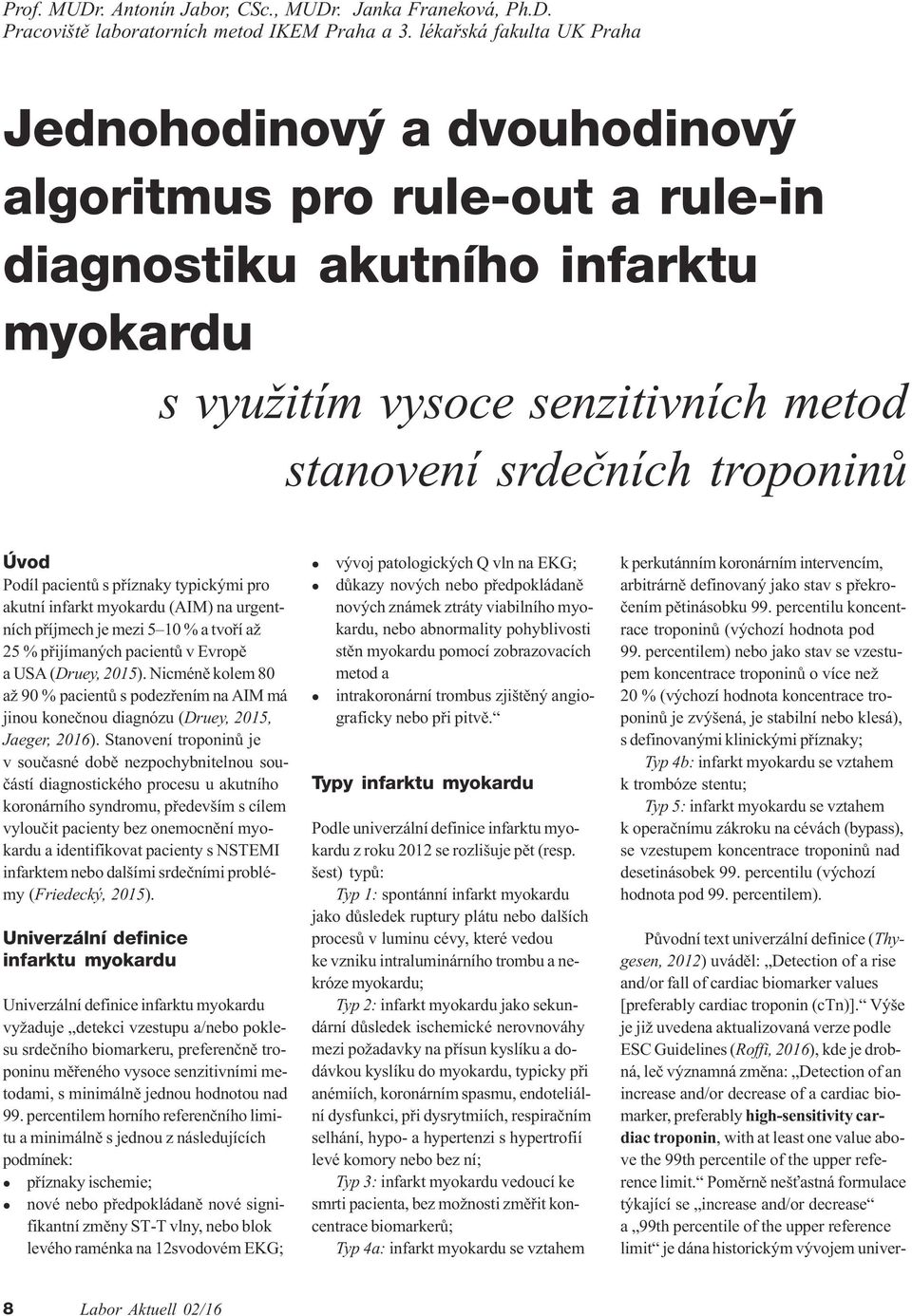 Podíl pacientù s pøíznaky typickými pro akutní infarkt myokardu (AIM) na urgentních pøíjmech je mezi 5 10 % a tvoøí až 25 % pøijímaných pacientù v Evropì a USA (Druey, 2015).