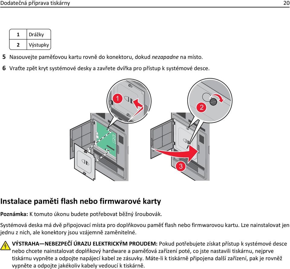 Systémová deska má dvě připojovací místa pro doplňkovou paměť flash nebo firmwarovou kartu. Lze nainstalovat jen jednu z nich, ale konektory jsou vzájemně zaměnitelné.