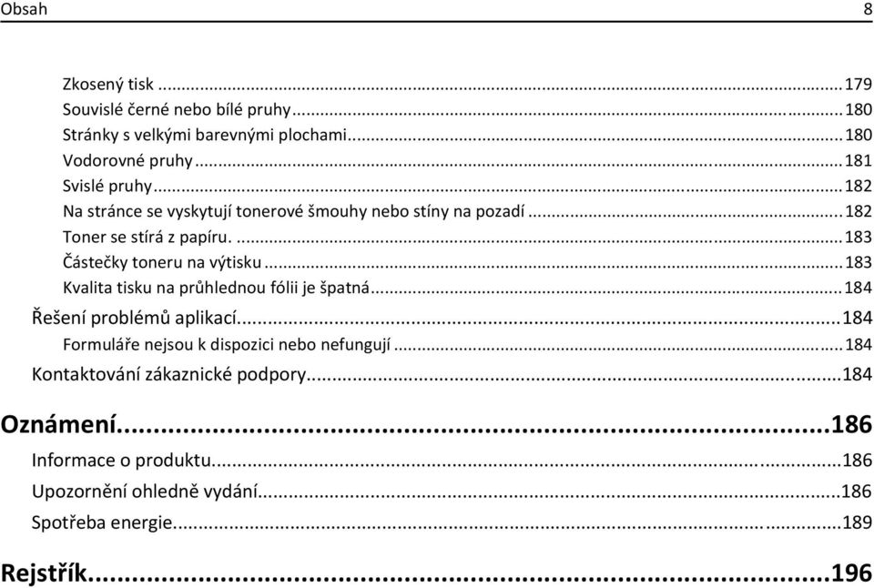 ..183 Kvalita tisku na průhlednou fólii je špatná...184 Řešení problémů aplikací...184 Formuláře nejsou k dispozici nebo nefungují.