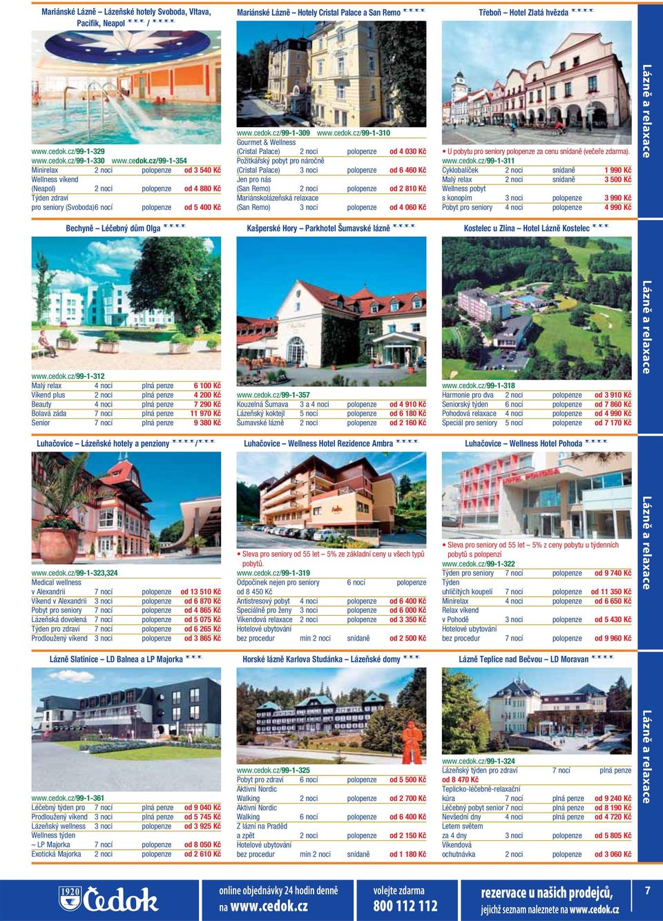 cz/99-1-354 Minirelax 2 noci polopenze od 3 540 Kč Wellness víkend (Neapol) 2 noci polopenze od 4 880 Kč Týden zdraví pro seniory (Svoboda)6 nocí polopenze od 5 400 Kč Bechyně Léčebný dům Olga ****