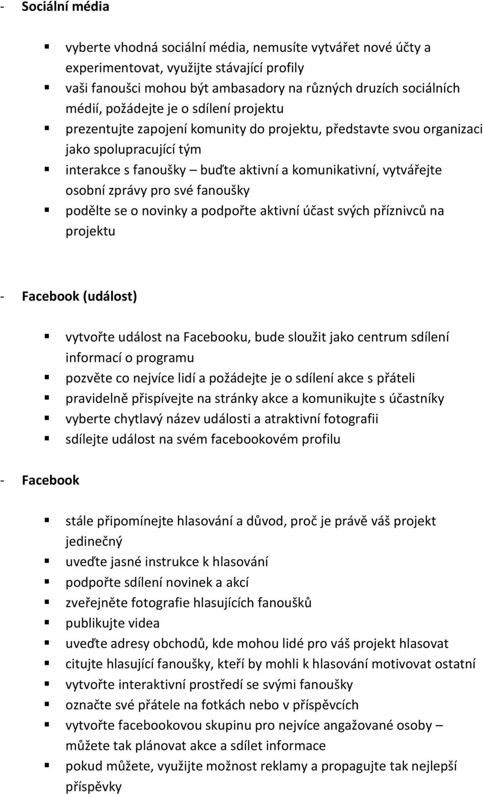 zprávy pro své fanoušky podělte se o novinky a podpořte aktivní účast svých příznivců na projektu - Facebook (událost) vytvořte událost na Facebooku, bude sloužit jako centrum sdílení informací o