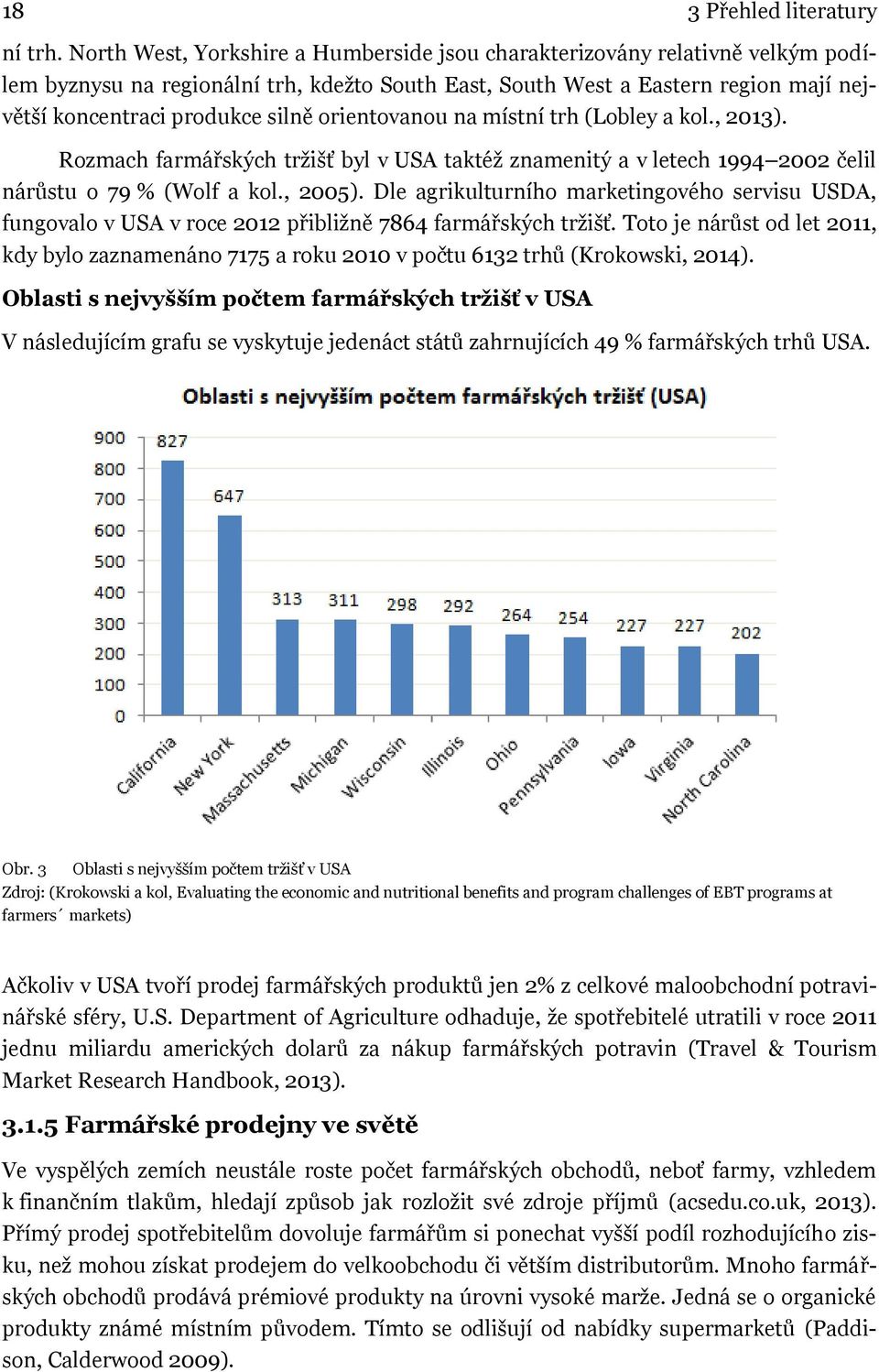 orientovanou na místní trh (Lobley a kol., 2013). Rozmach farmářských tržišť byl v USA taktéž znamenitý a v letech 1994 2002 čelil nárůstu o 79 % (Wolf a kol., 2005).