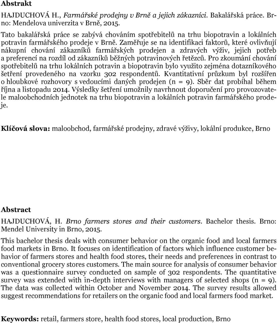 Zaměřuje se na identifikaci faktorů, které ovlivňují nákupní chování zákazníků farmářských prodejen a zdravých výživ, jejich potřeb a preferencí na rozdíl od zákazníků běžných potravinových řetězců.