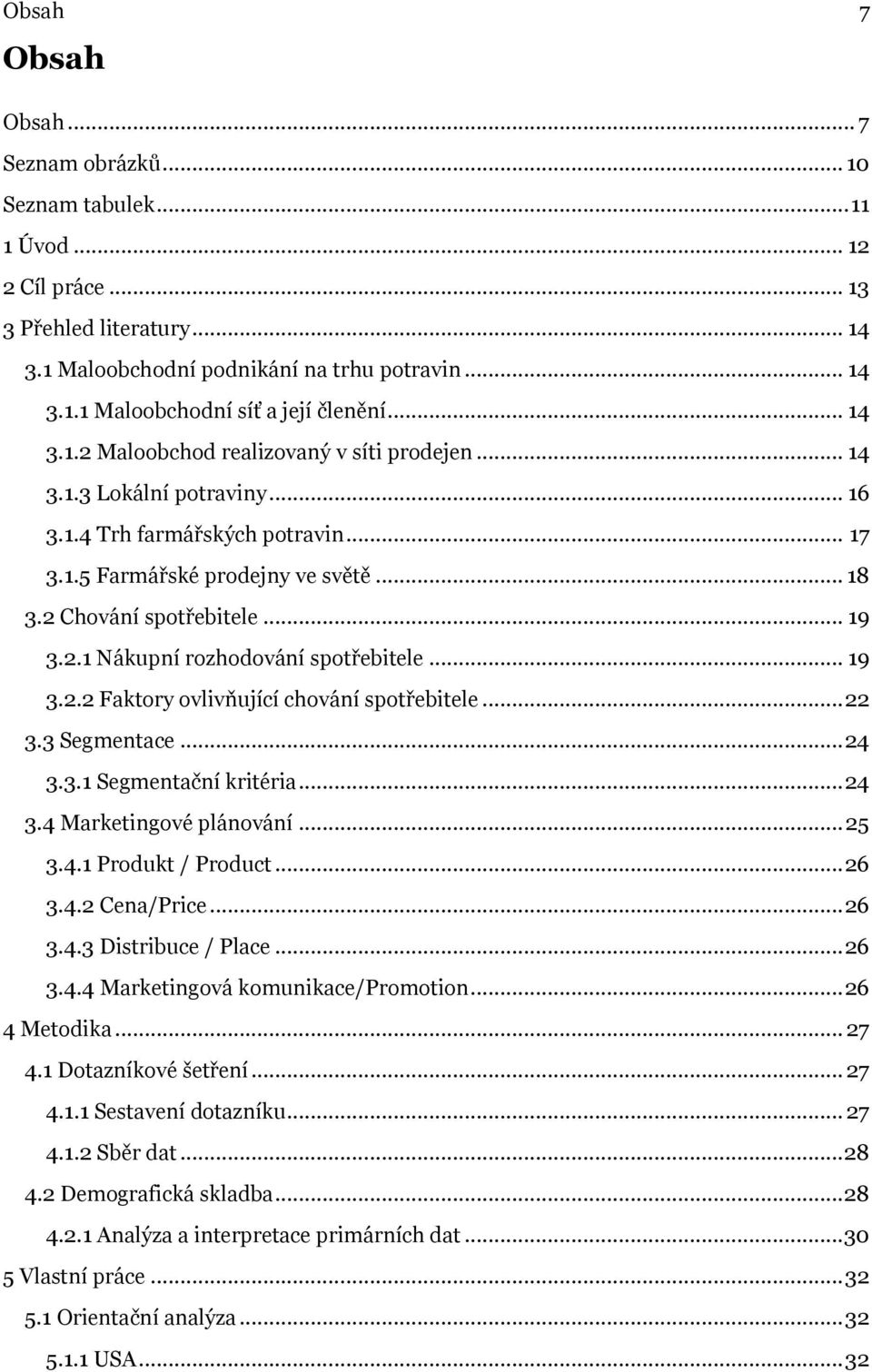 .. 19 3.2.2 Faktory ovlivňující chování spotřebitele... 22 3.3 Segmentace... 24 3.3.1 Segmentační kritéria... 24 3.4 Marketingové plánování... 25 3.4.1 Produkt / Product... 26 3.4.2 Cena/Price... 26 3.4.3 Distribuce / Place.