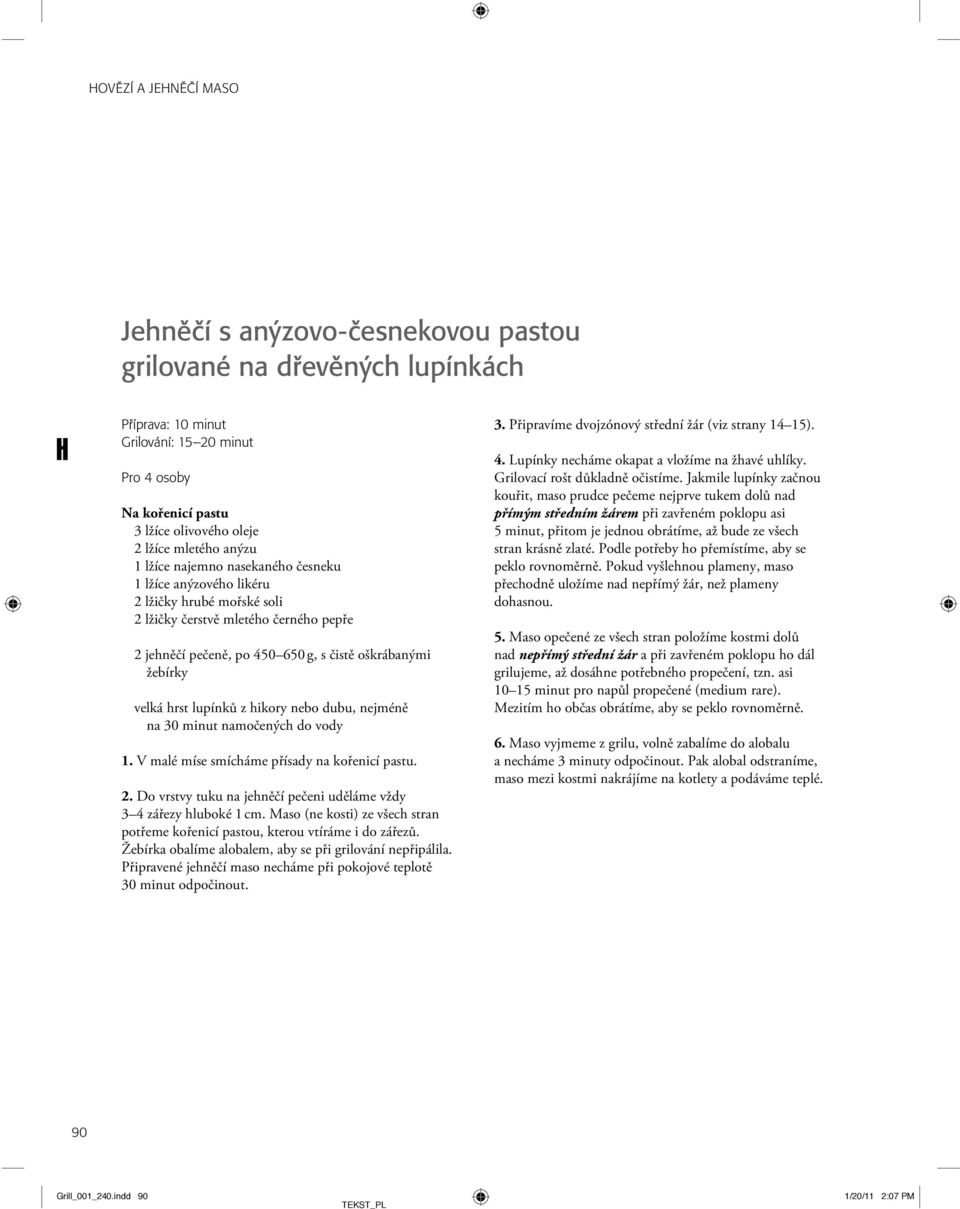 lupínků z hikory nebo dubu, nejméně na 30 minut namočených do vody 1. V malé míse smícháme přísady na kořenicí pastu. 2. Do vrstvy tuku na jehněčí pečeni uděláme vždy 3 4 zářezy hluboké 1 cm.