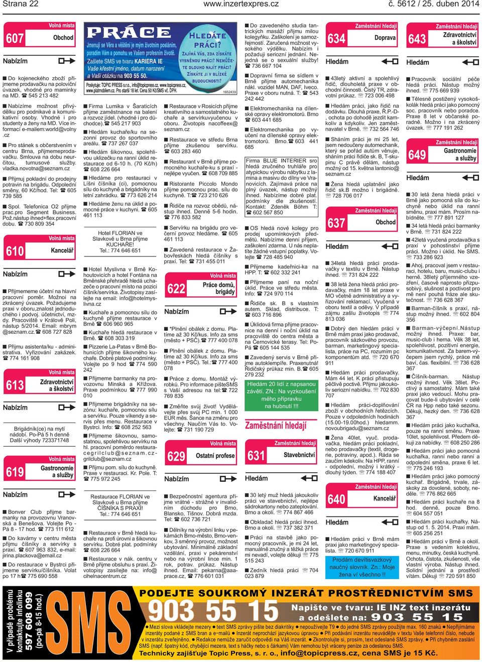 T: ( 543 242 442 Elektromechanika na dílenské opravy elektromotorů. Brno ( 603 441 685 Elektromechanika po vyučení na dílenské opravy elektromotorů. Brno.( 603 441 685 Do kojeneckého zboží přijmeme prodavačku na poloviční úvazek, vhodné pro maminky na MD.