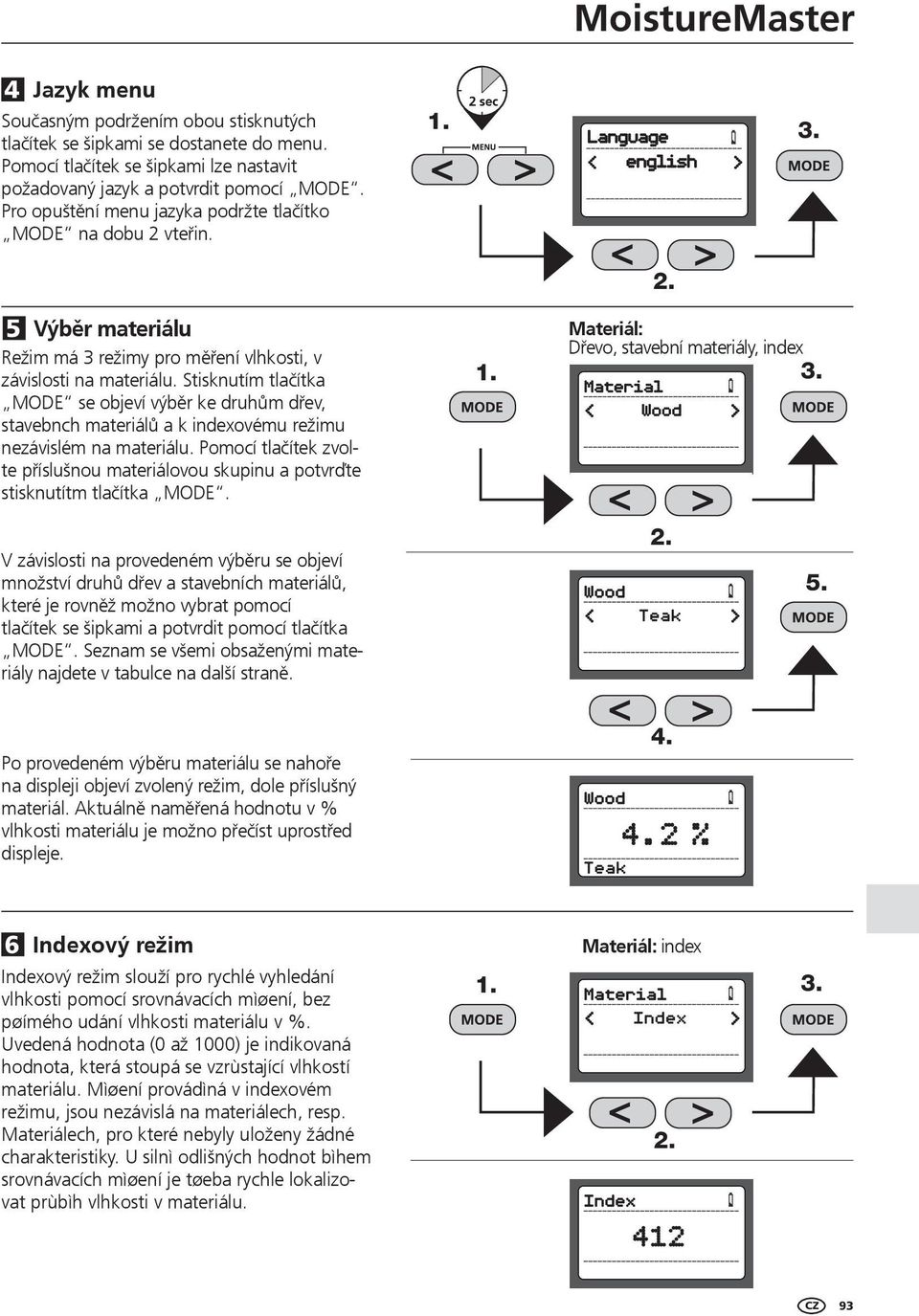 Stisknutím tla ítka MODE se objeví výb r ke druh m d ev, stavebnch materiál a k indexovému režimu nezávislém na materiálu.