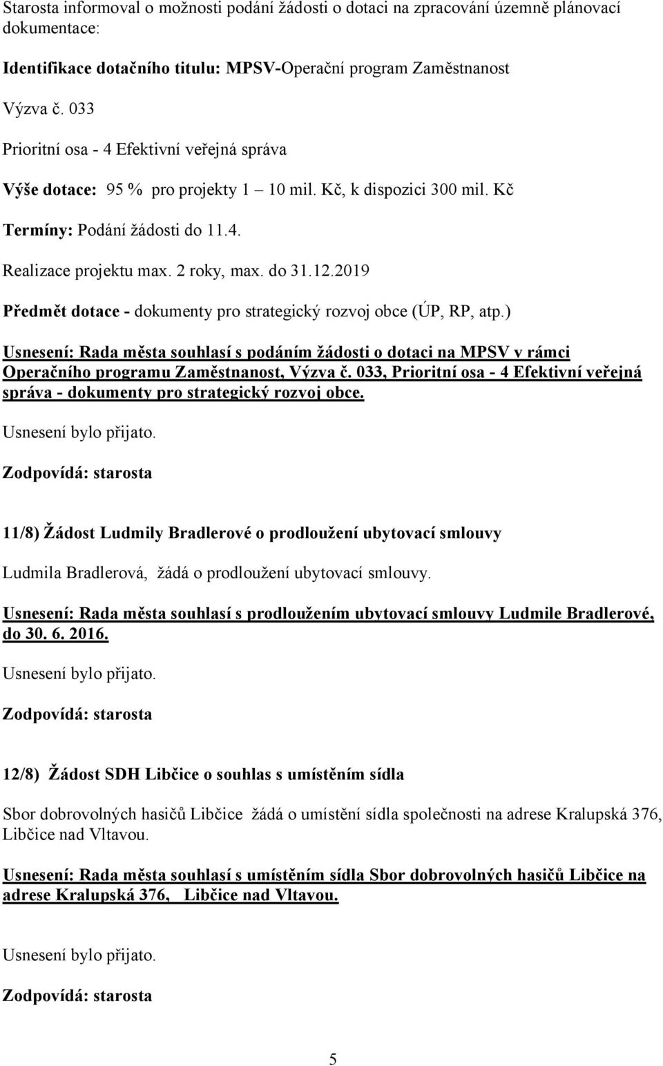 2019 Předmět dotace - dokumenty pro strategický rozvoj obce (ÚP, RP, atp.) Usnesení: Rada města souhlasí s podáním žádosti o dotaci na MPSV v rámci Operačního programu Zaměstnanost, Výzva č.