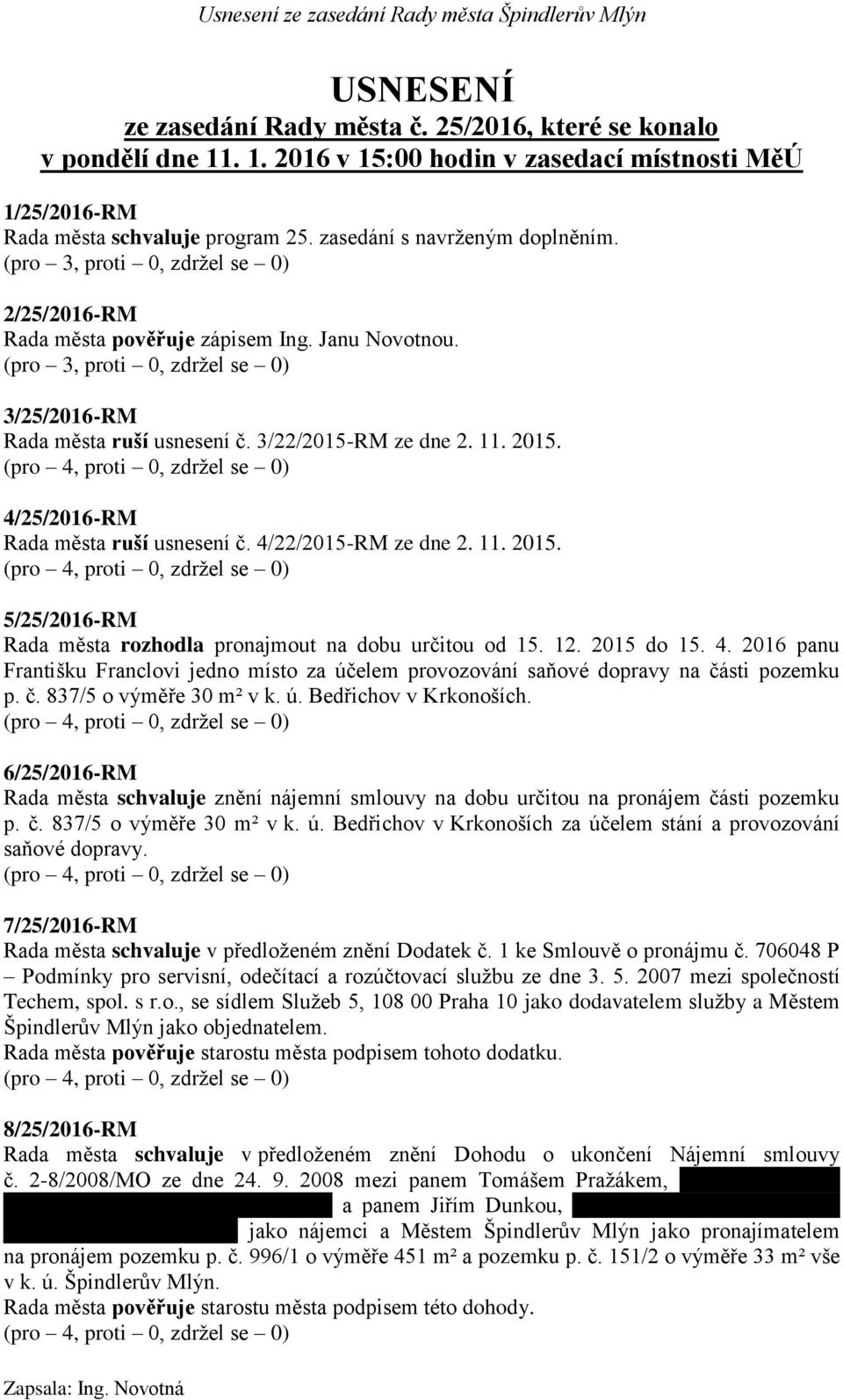 3/22/2015-RM ze dne 2. 11. 2015. 4/25/2016-RM Rada města ruší usnesení č. 4/22/2015-RM ze dne 2. 11. 2015. 5/25/2016-RM Rada města rozhodla pronajmout na dobu určitou od 15. 12. 2015 do 15. 4. 2016 panu Františku Franclovi jedno místo za účelem provozování saňové dopravy na části pozemku p.