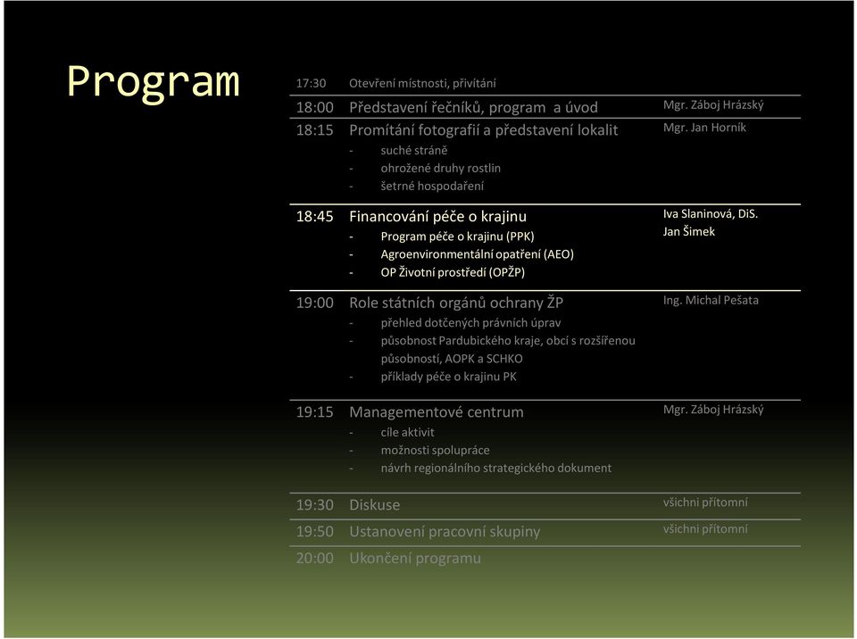 Jan Horník 18:45 Financování péče o krajinu - Program péče o krajinu (PPK) - Agroenvironmentální opatření (AEO) - OP Životní prostředí (OPŽP) 19:00 Role státních orgánů ochrany ŽP - přehled dotčených