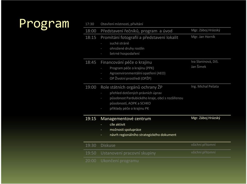 Jan Horník 18:45 Financování péče o krajinu - Program péče o krajinu (PPK) - Agroenvironmentální opatření (AEO) - OP Životní prostředí (OPŽP) 19:00 Role státních orgánů ochrany ŽP - přehled dotčených