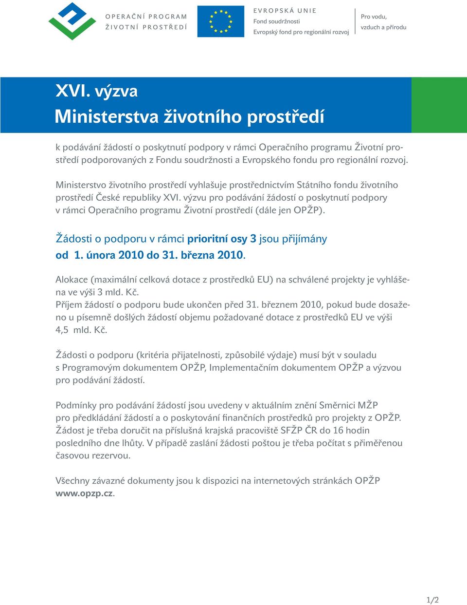 výzvu pro podávání žádostí o poskytnutí podpory v rámci Operačního programu Životní prostředí (dále jen OPŽP). Žádosti o podporu v rámci prioritní osy 3 jsou přijímány od 1. února 2010 do 31.