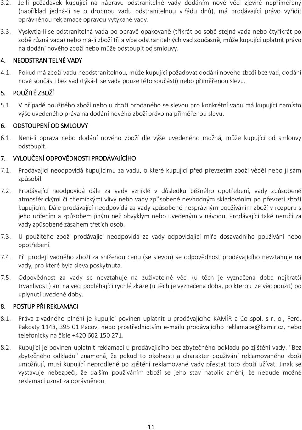 3. Vyskytla-li se odstranitelná vada po opravě opakovaně (třikrát po sobě stejná vada nebo čtyřikrát po sobě různá vada) nebo má-li zboží tři a více odstranitelných vad současně, může kupující
