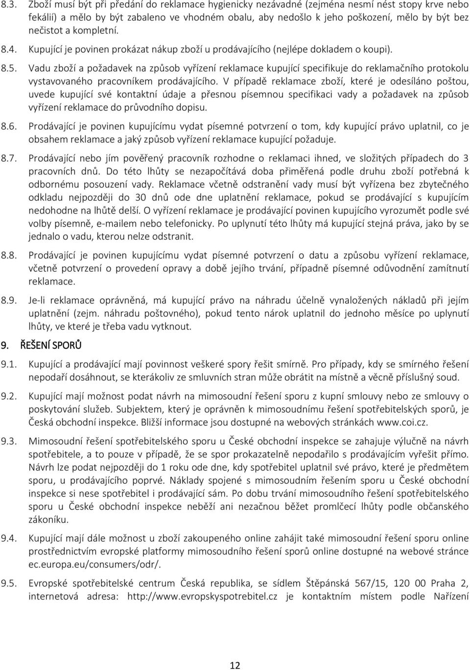 Vadu zboží a požadavek na způsob vyřízení reklamace kupující specifikuje do reklamačního protokolu vystavovaného pracovníkem prodávajícího.