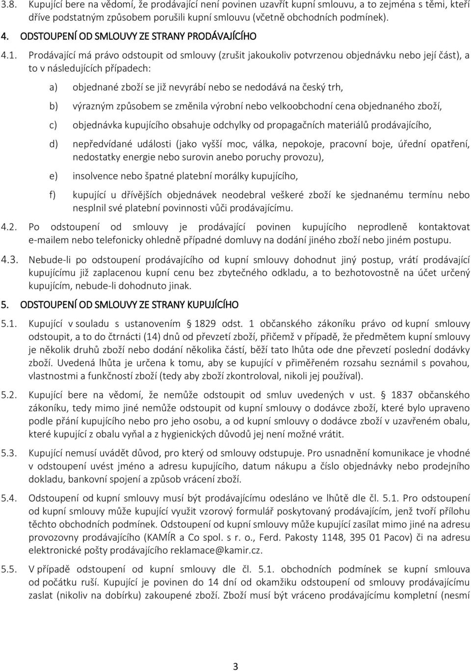 Prodávající má právo odstoupit od smlouvy (zrušit jakoukoliv potvrzenou objednávku nebo její část), a to v následujících případech: a) objednané zboží se již nevyrábí nebo se nedodává na český trh,
