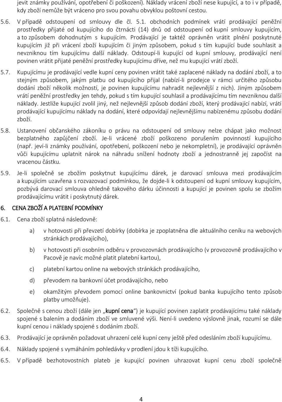 obchodních podmínek vrátí prodávající peněžní prostředky přijaté od kupujícího do čtrnácti (14) dnů od odstoupení od kupní smlouvy kupujícím, a to způsobem dohodnutým s kupujícím.