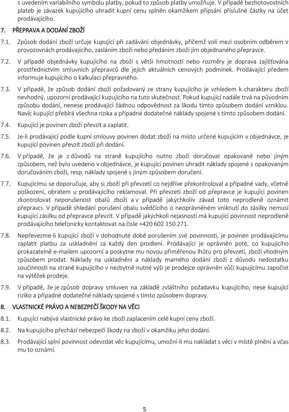 Způsob dodání zboží určuje kupující při zadávání objednávky, přičemž volí mezi osobním odběrem v provozovnách prodávajícího, zasláním zboží nebo předáním zboží jím objednaného přepravce. 7.2.