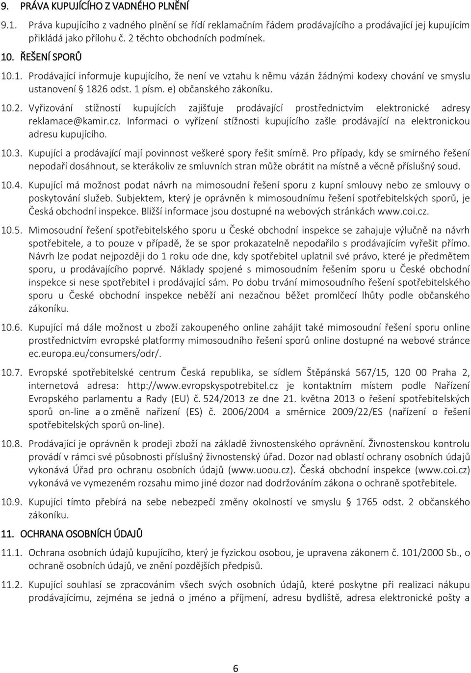 odst. 1 písm. e) občanského zákoníku. 10.2. Vyřizování stížností kupujících zajišťuje prodávající prostřednictvím elektronické adresy reklamace@kamir.cz.