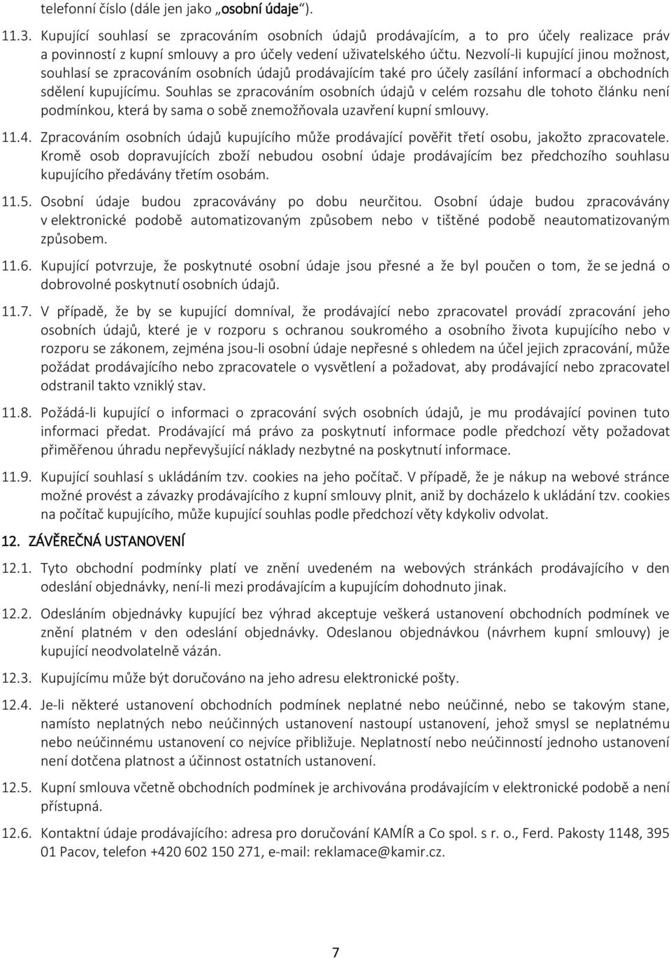 Nezvolí-li kupující jinou možnost, souhlasí se zpracováním osobních údajů prodávajícím také pro účely zasílání informací a obchodních sdělení kupujícímu.