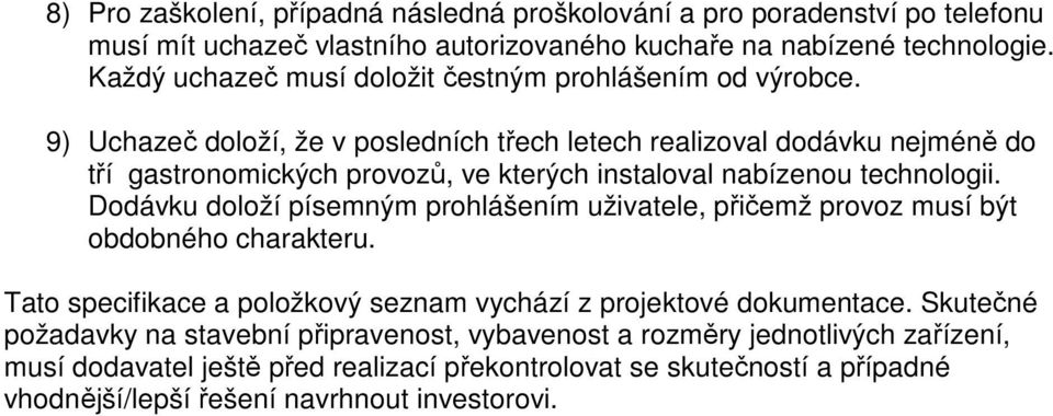 9) Uchazeč doloží, že v posledních třech letech realizoval dodávku nejméně do tří gastronomických provozů, ve kterých instaloval nabízenou technologii.