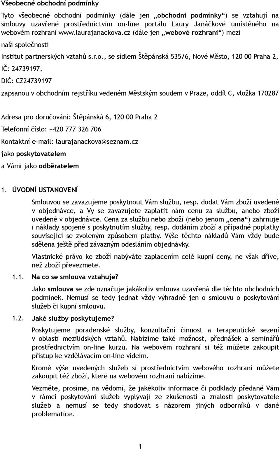 CZ24739197 zapsanou v obchodním rejstříku vedeném Městským soudem v Praze, oddíl C, vložka 170287 Adresa pro doručování: Štěpánská 6, 120 00 Praha 2 Telefonní číslo: +420 777 326 706 Kontaktní