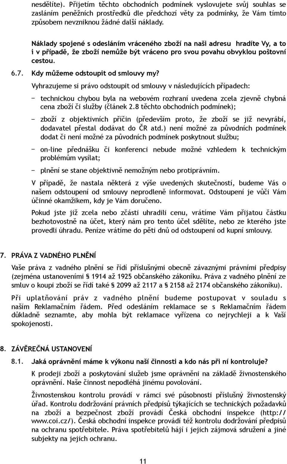 Vyhrazujeme si právo odstoupit od smlouvy v následujících případech: technickou chybou byla na webovém rozhraní uvedena zcela zjevně chybná cena zboží či služby (článek 2.