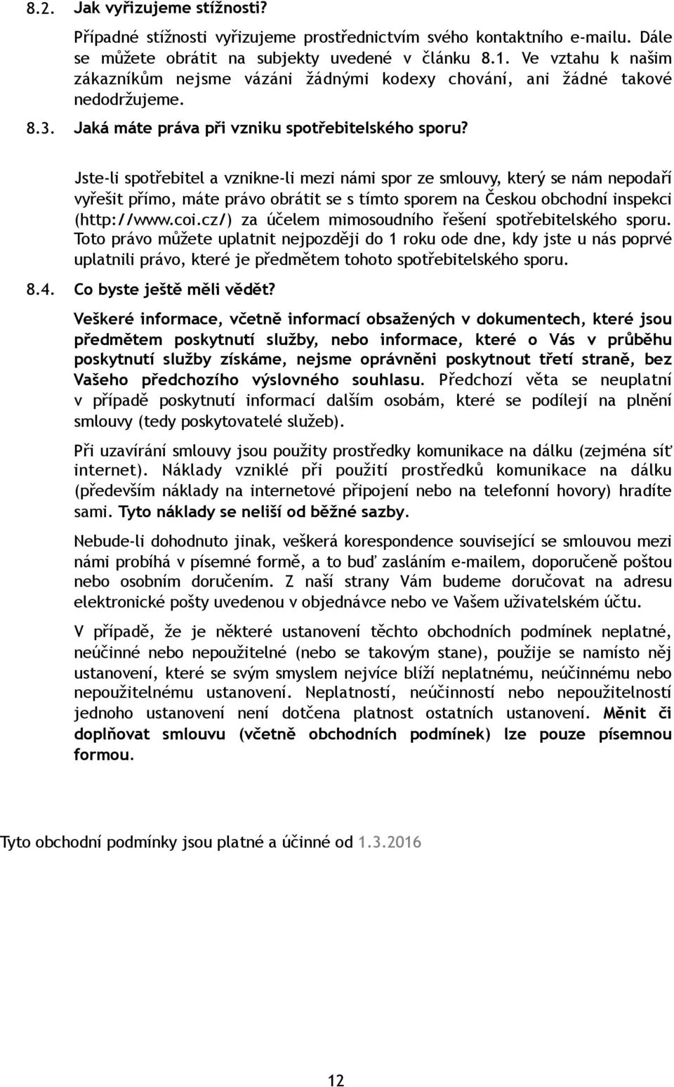 Jste-li spotřebitel a vznikne-li mezi námi spor ze smlouvy, který se nám nepodaří vyřešit přímo, máte právo obrátit se s tímto sporem na Českou obchodní inspekci (http://www.coi.