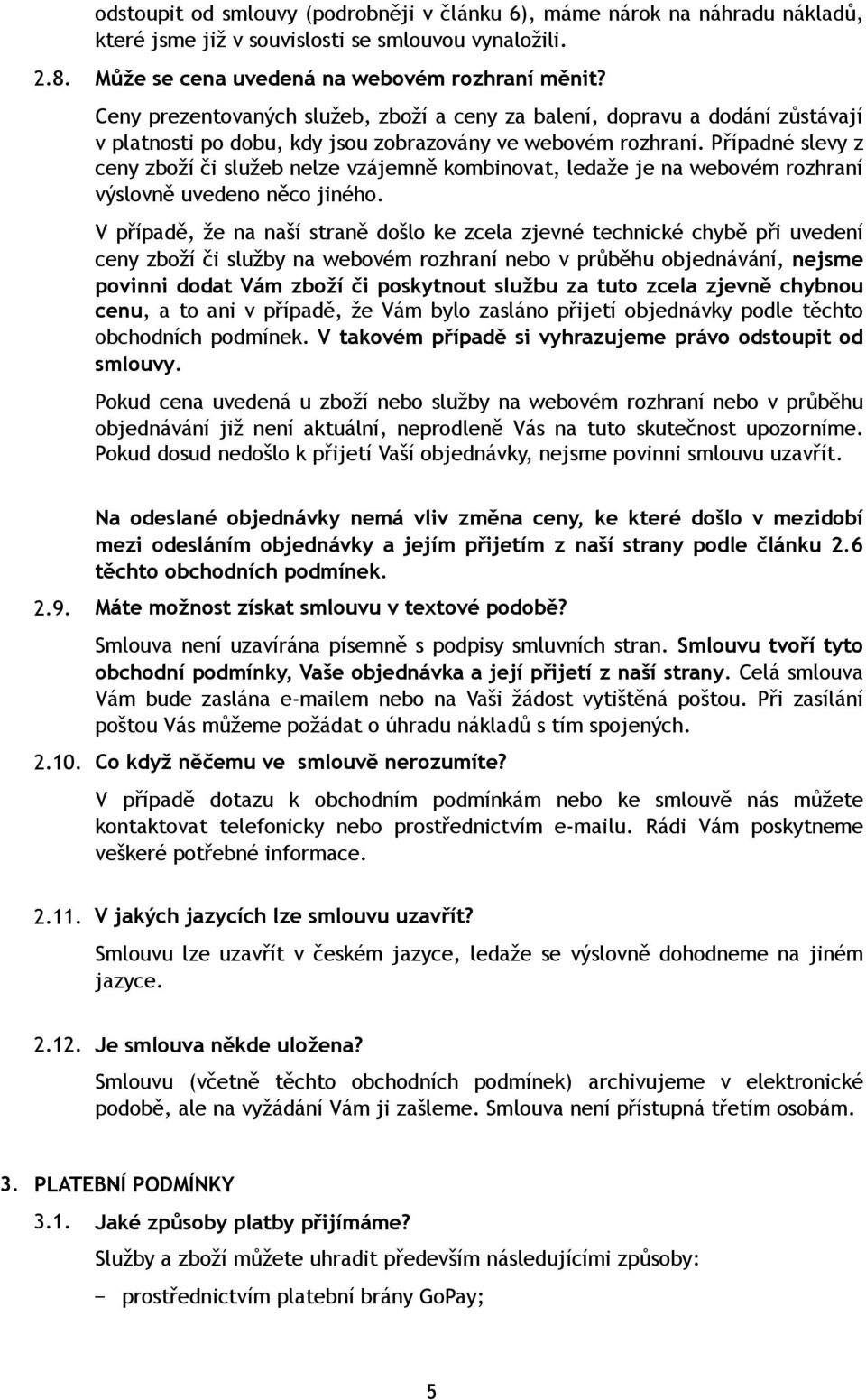 Případné slevy z ceny zboží či služeb nelze vzájemně kombinovat, ledaže je na webovém rozhraní výslovně uvedeno něco jiného.