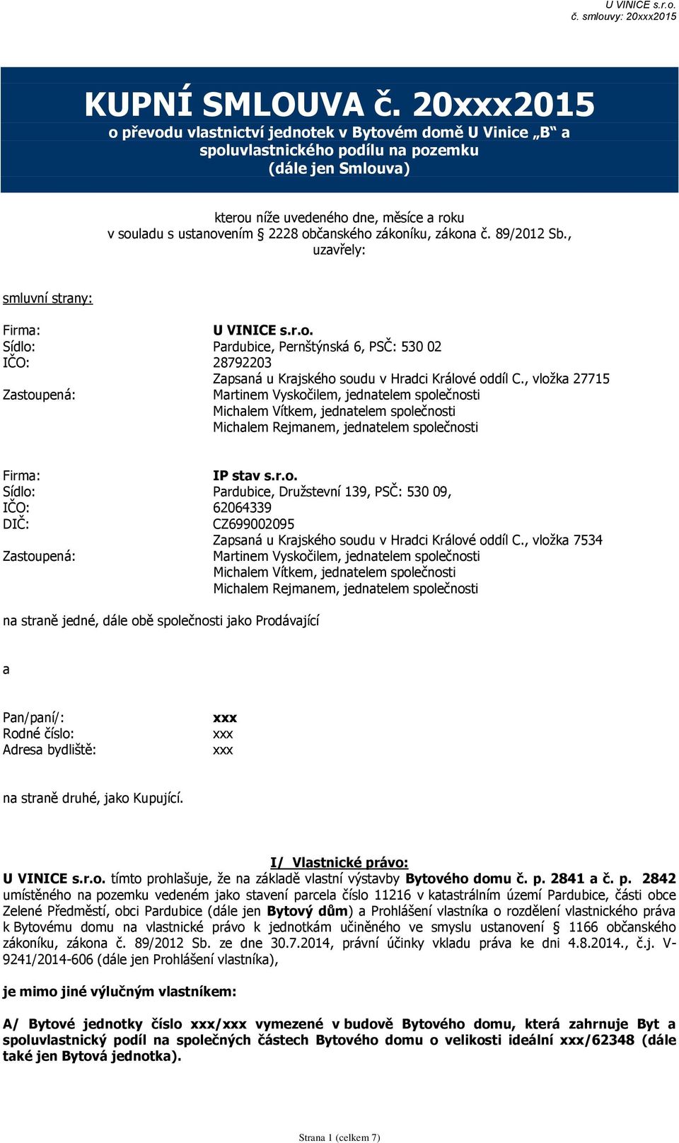 občanského zákoníku, zákona č. 89/2012 Sb., uzavřely: smluvní strany: Firma: U VINICE s.r.o. Sídlo: Pardubice, Pernštýnská 6, PSČ: 530 02 IČO: 28792203 Zapsaná u Krajského soudu v Hradci Králové oddíl C.