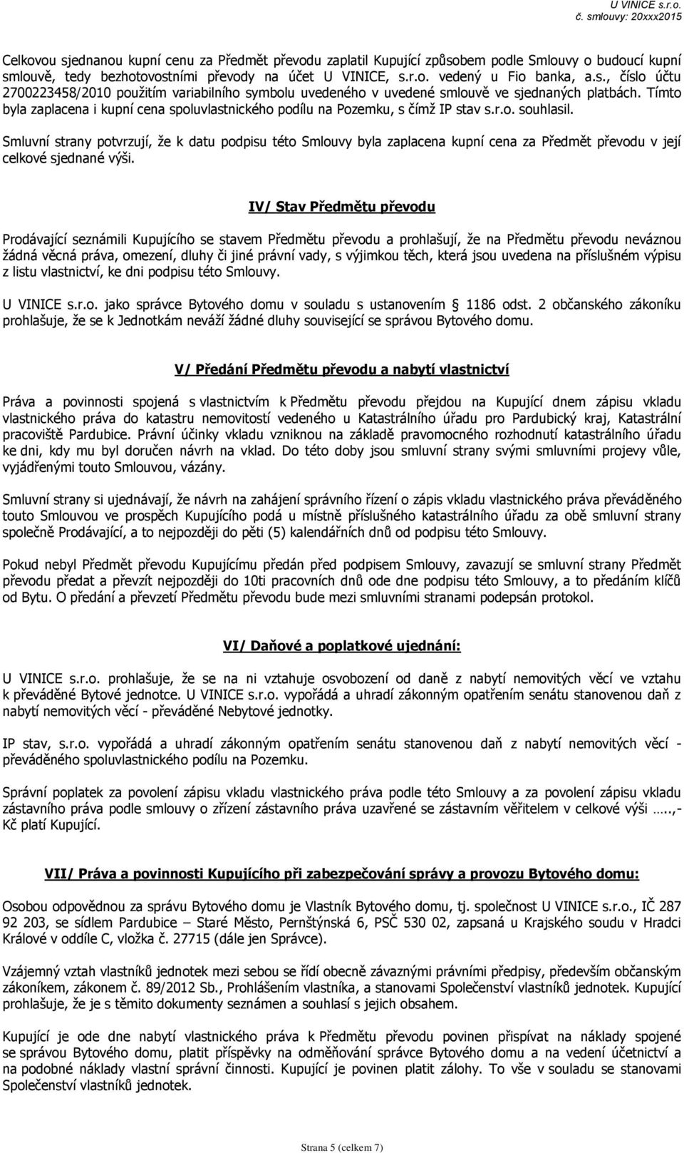 Smluvní strany potvrzují, že k datu podpisu této Smlouvy byla zaplacena kupní cena za Předmět převodu v její celkové sjednané výši.