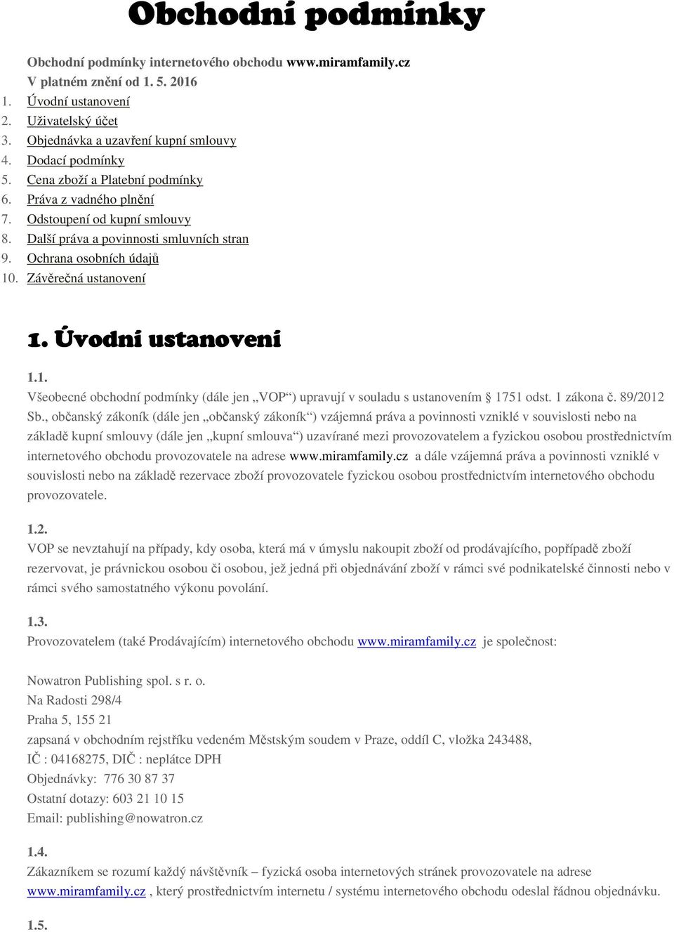 Závěrečná ustanovení 1. Úvodní ustanovení 1.1. Všeobecné obchodní podmínky (dále jen VOP ) upravují v souladu s ustanovením 1751 odst. 1 zákona č. 89/2012 Sb.