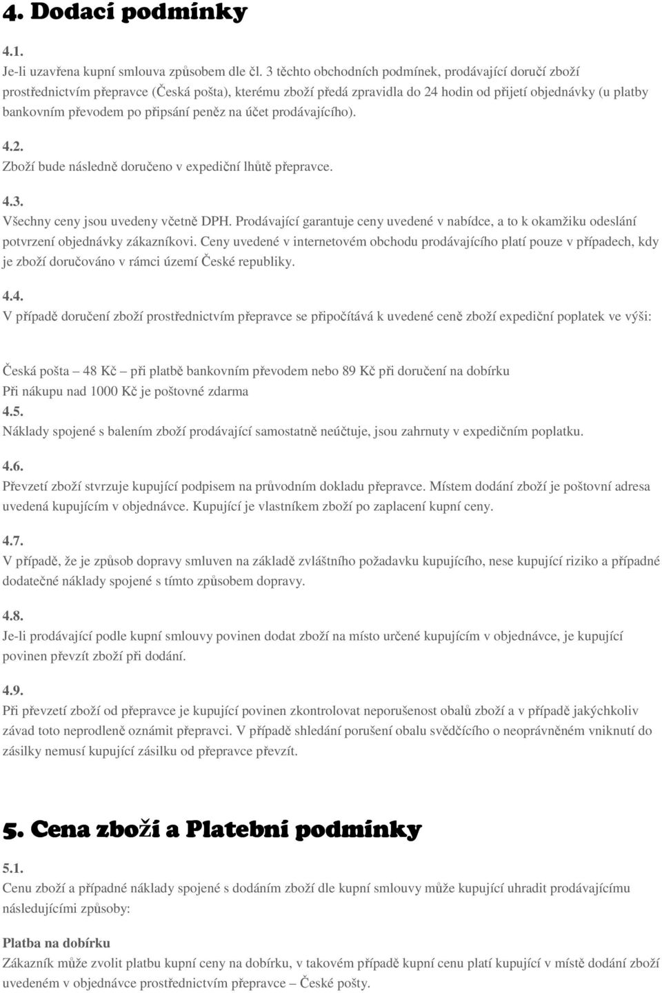 připsání peněz na účet prodávajícího). 4.2. Zboží bude následně doručeno v expediční lhůtě přepravce. 4.3. Všechny ceny jsou uvedeny včetně DPH.