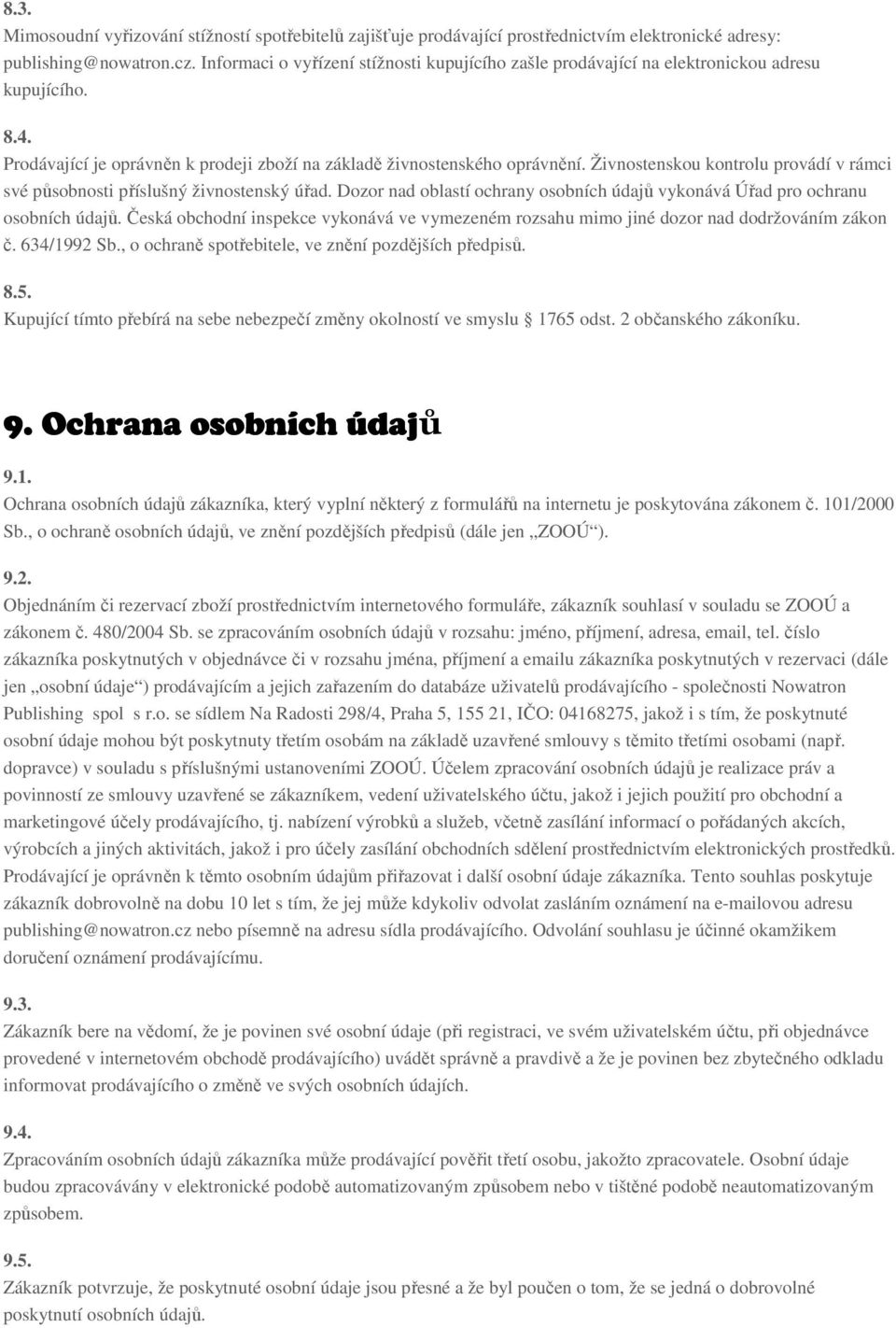 Živnostenskou kontrolu provádí v rámci své působnosti příslušný živnostenský úřad. Dozor nad oblastí ochrany osobních údajů vykonává Úřad pro ochranu osobních údajů.