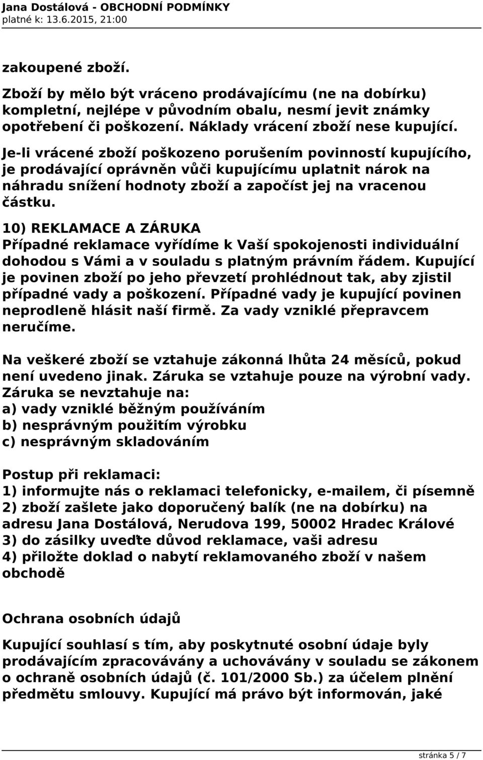 10) REKLAMACE A ZÁRUKA Případné reklamace vyřídíme k Vaší spokojenosti individuální dohodou s Vámi a v souladu s platným právním řádem.