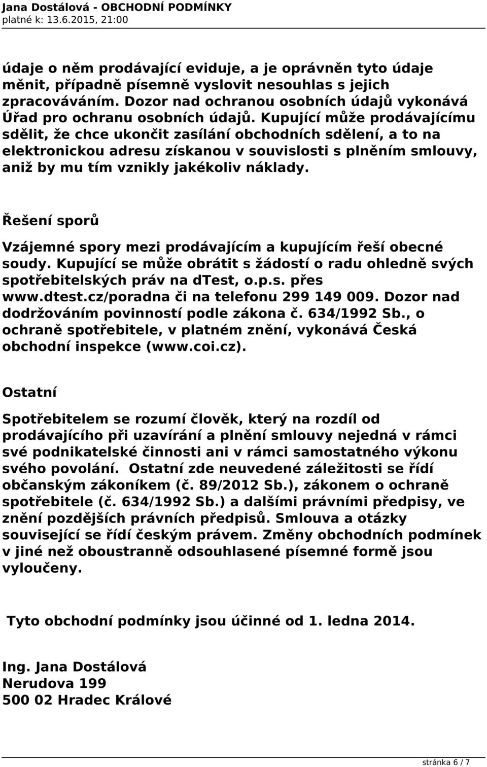 Řešení sporů Vzájemné spory mezi prodávajícím a kupujícím řeší obecné soudy. Kupující se může obrátit s žádostí o radu ohledně svých spotřebitelských práv na dtest,