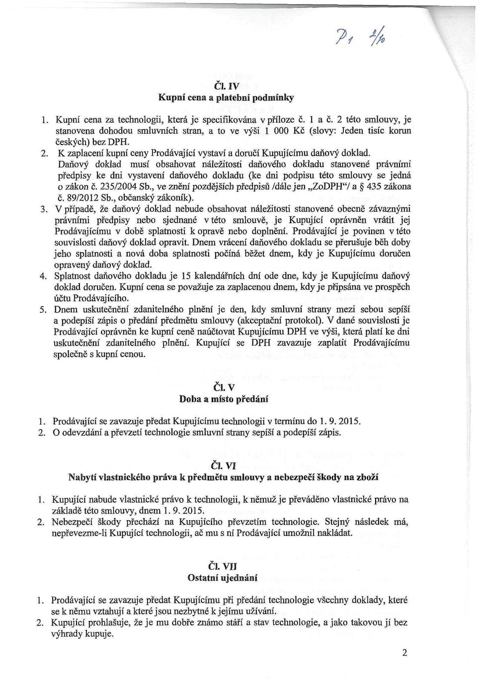 Daňový doklad musí obsahovat náležitosti daňového dokladu stanovené právními předpisy ke dni vystavení daňového dokladu (ke dni podpisu této smlouvy se jedná o zákon č. 235/2004 Sb.