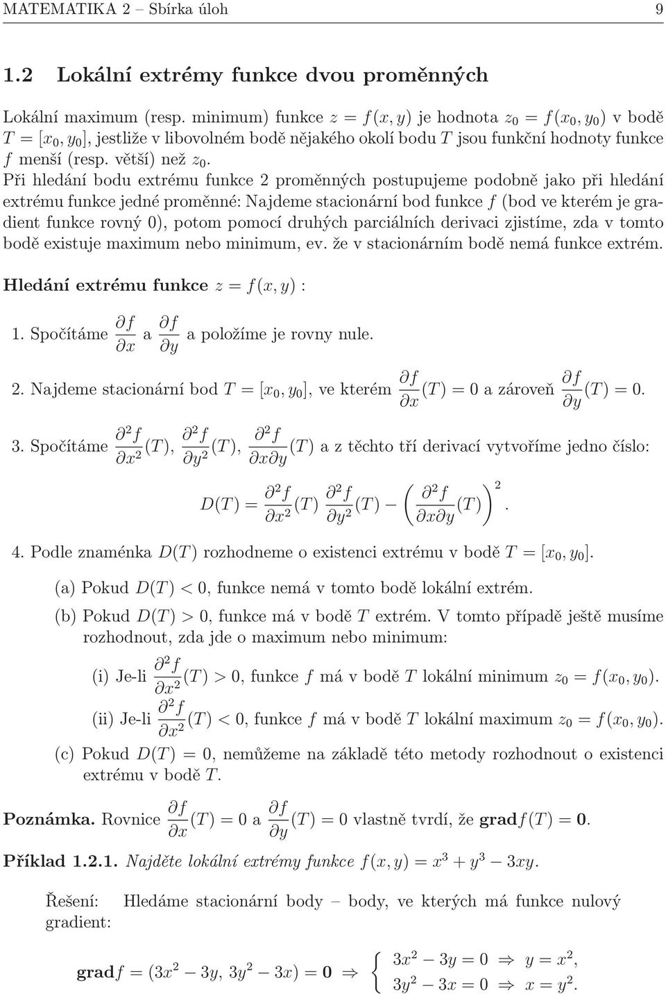 Při hledání bodu extrému funkce proměnných postupujeme podobně jako při hledání extrému funkce jedné proměnné: Najdeme stacionární bod funkce f(bod ve kterém je gradient funkce rovný ), potom pomocí