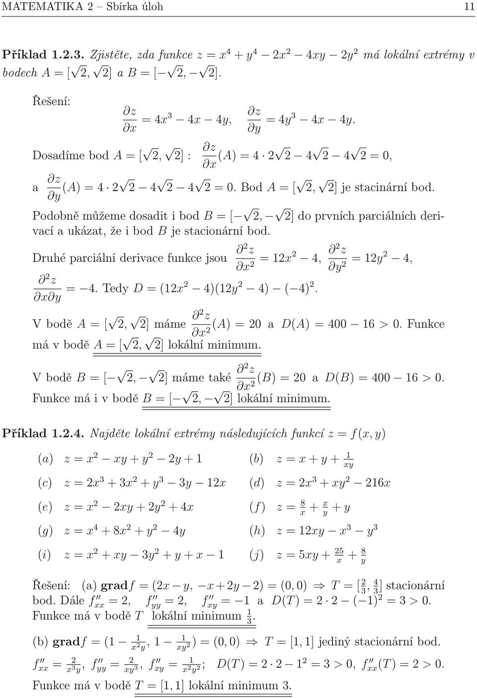 Druhéparciálníderivacefunkcejsou z 4, x =x z x y = 4.Tedy D=(x 4)(y 4) ( 4). z y =y 4, Vbodě A=[, ]máme z x(a)= a D(A)=4 6 >.Funkce mávbodě A=[, ]lokálníminimum.