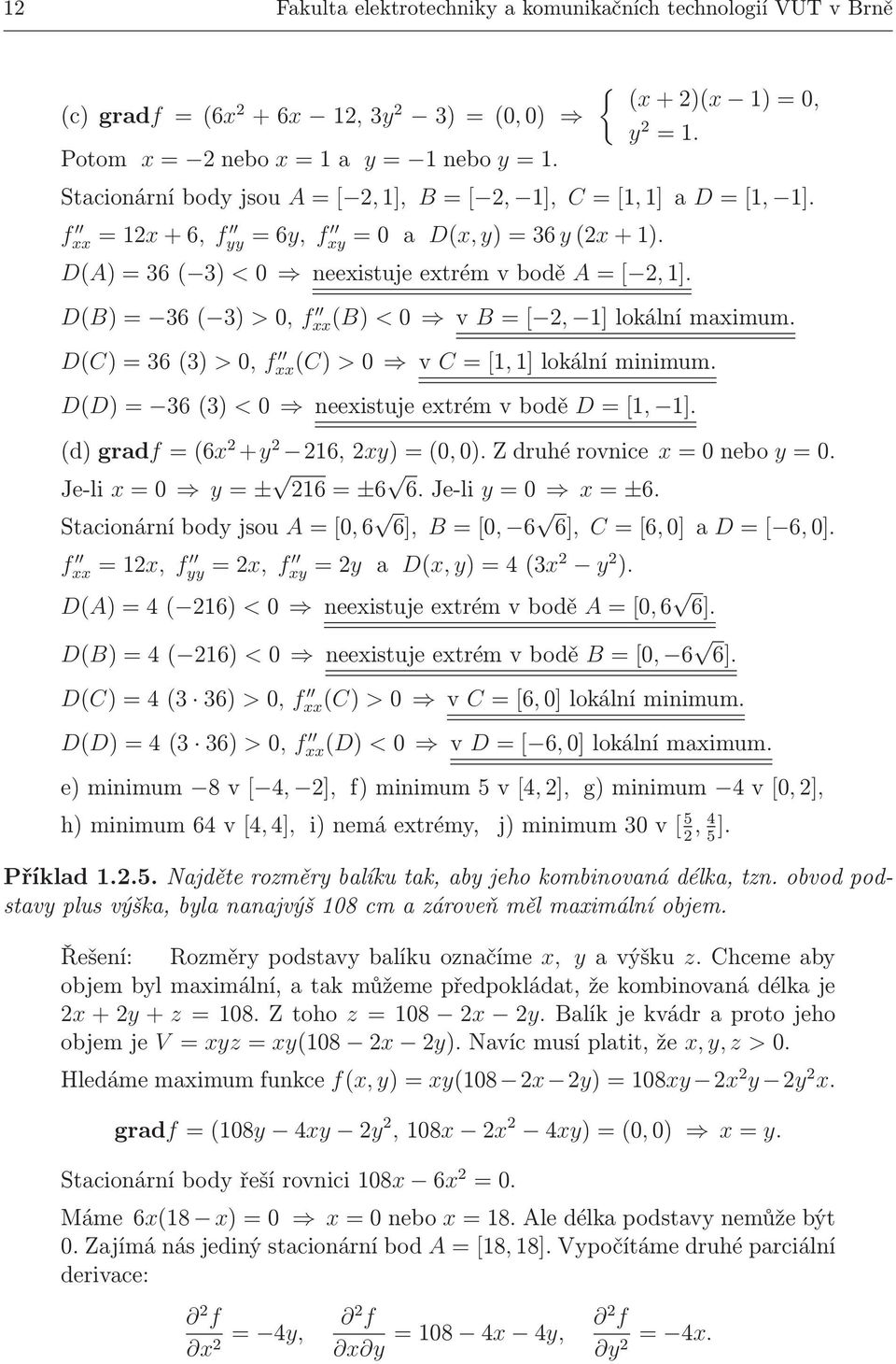 D(D)= 36(3) < neexistujeextrémvbodě D=[, ]. (d)gradf=(6x +y 6,xy)=(,).Zdruhérovnice x=nebo y=. Je-li x= y= ± 6=±6 6.Je-li y= x=±6. Stacionárníbodyjsou A=[,6 6], B=[, 6 6], C=[6,]a D=[ 6,].