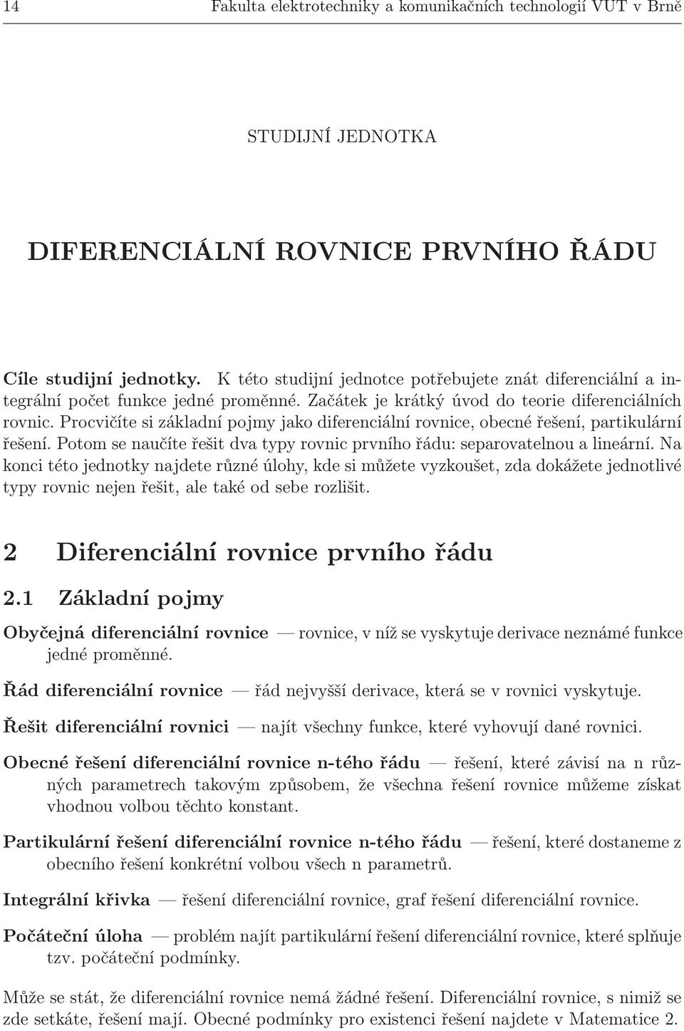 Procvičíte si základní pojmy jako diferenciální rovnice, obecné řešení, partikulární řešení. Potom se naučíte řešit dva typy rovnic prvního řádu: separovatelnou a lineární.